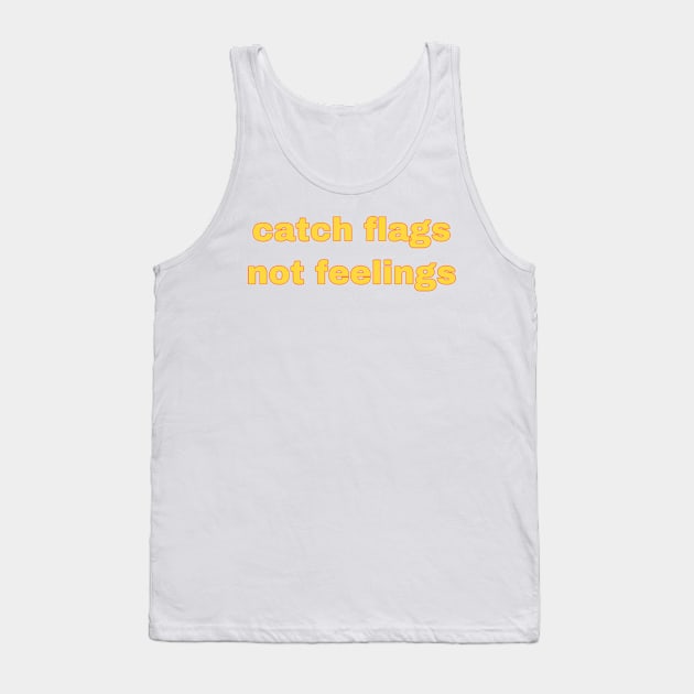 catch flags not feelings Tank Top by avamariedever